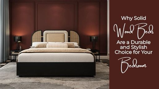 Why Solid Wood Beds Are a Durable and Stylish Choice for Your Bedroom
