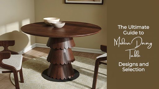 The Ultimate Guide to Modern Dining Table Designs and Selection