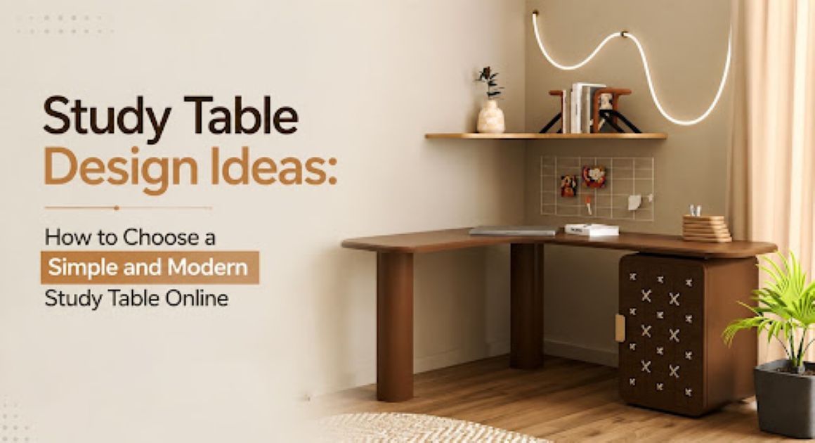 Study Table Design Ideas: How to Choose a Simple and Modern Study Table Online
